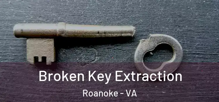  Broken Key Extraction Roanoke - VA
