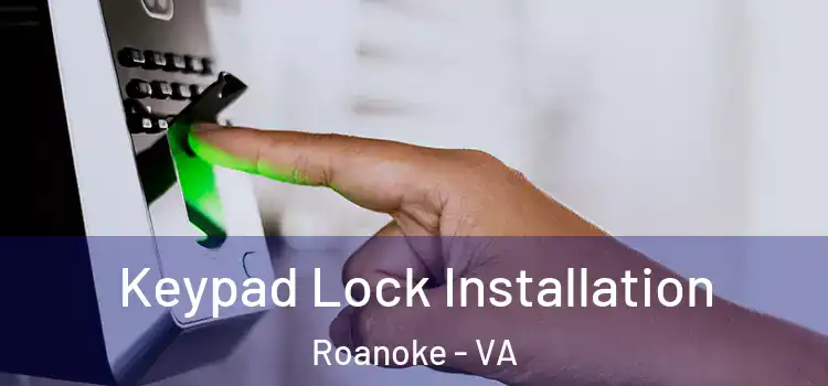 Keypad Lock Installation Roanoke - VA